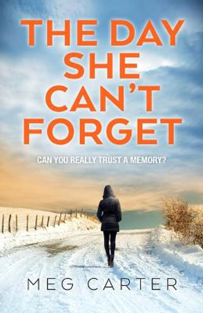 The Day She Can't Forget: The heart-stopping psychological suspense you'll have to keep reading by Meg Carter