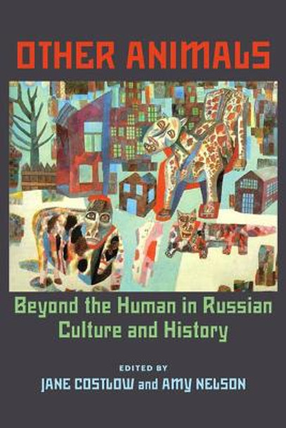 Other Animals: Beyond the Human in Russian Culture and History by Jane Costlow