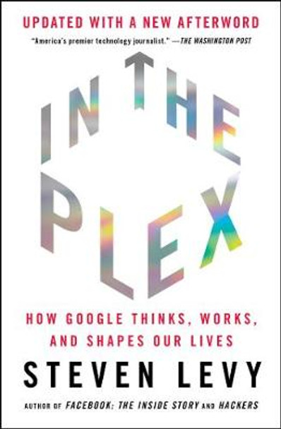 In the Plex: How Google Thinks, Works, and Shapes Our Lives by Steven Levy