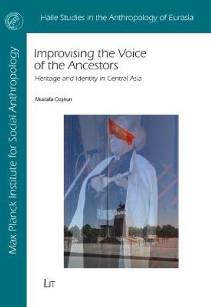 Improvising the Voice of the Ancestors: Heritage and Identity in Central Asia by Mustafa Coskun