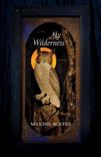 My Wilderness: Poems by Maxine Scates