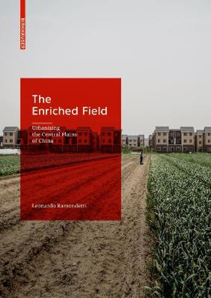 The Enriched Field: Urbanising the Central Plains of China by Leonardo Ramondetti