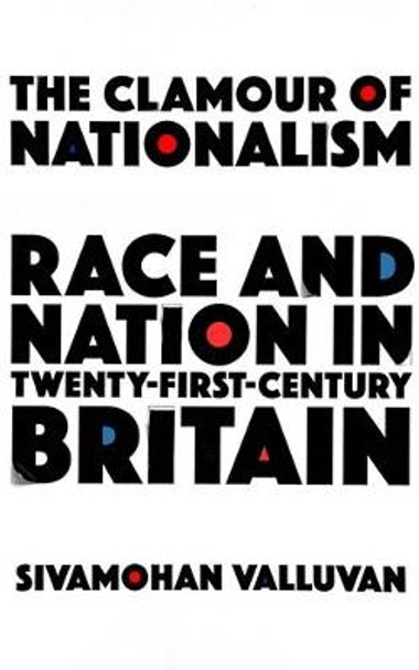 The Clamour of Nationalism: Race and Nation in Twenty-First-Century Britain by Sivamohan Valluvan