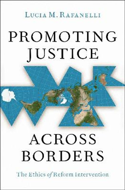 Promoting Justice Across Borders: The Ethics of Reform Intervention by Lucia M Rafanelli
