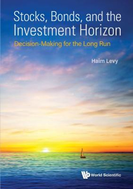 Stocks, Bonds, And The Investment Horizon: Decision-making For The Long Run by Haim Levy