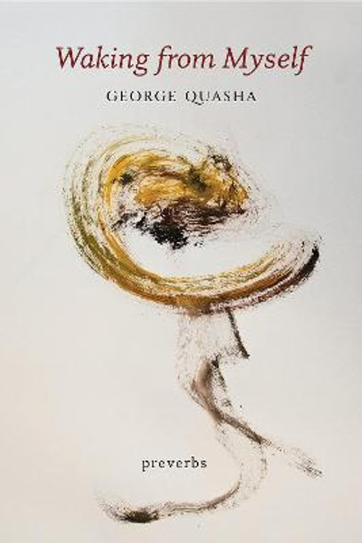 Waking from Myself: Preverbs by George Quasha