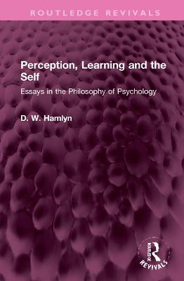 Perception, Learning and the Self: Essays in the Philosophy of Psychology by D. W. Hamlyn