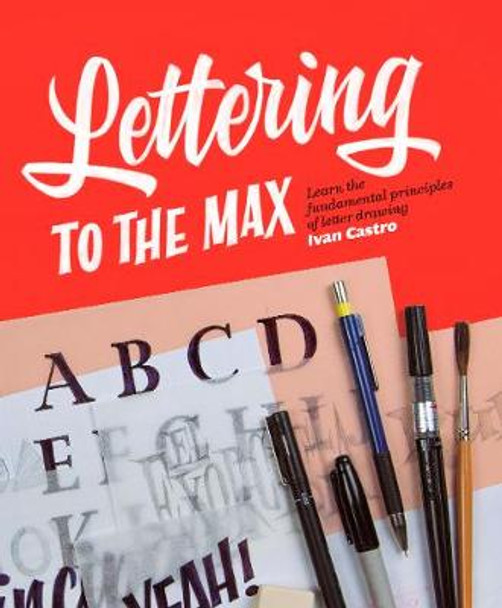 Lettering To The Max: Master the fundamentals of drawing letters with style by Ivan Castro