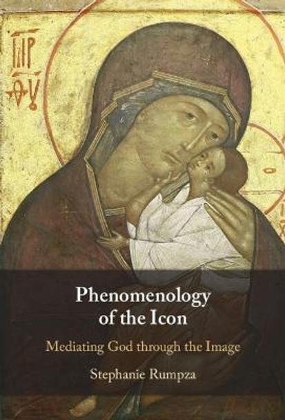 Phenomenology of the Icon: Mediating God through the Image by Stephanie Rumpza