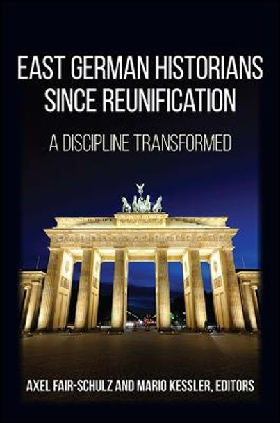 East German Historians since Reunification: A Discipline Transformed by Axel Fair-Schulz