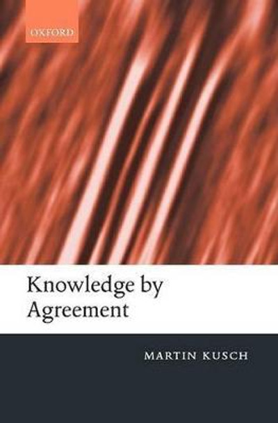 Knowledge by Agreement: The Programme of Communitarian Epistemology by Martin Kusch