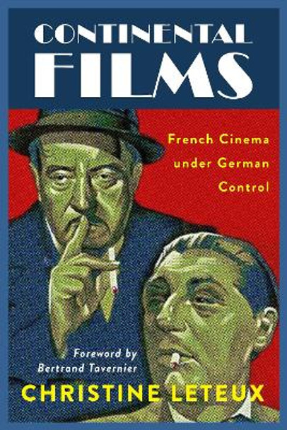 Continental Films: French Cinema Under German Control by Christine Leteux