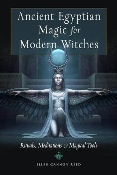 Ancient Egyptian Magic for Modern Witches: Rituals, Meditations & Magical Tools by Ellen Cannon Reed