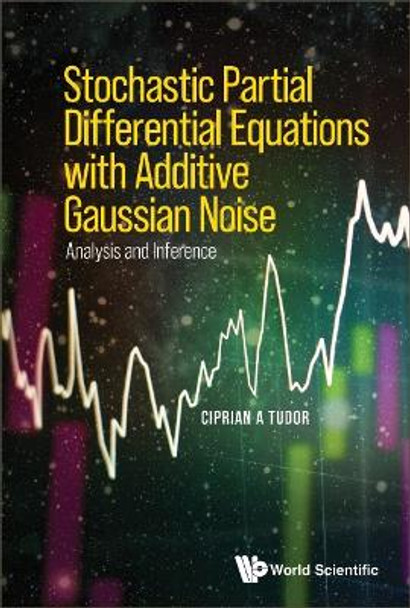 Stochastic Partial Differential Equations With Additive Gaussian Noise - Analysis And Inference by Ciprian A Tudor