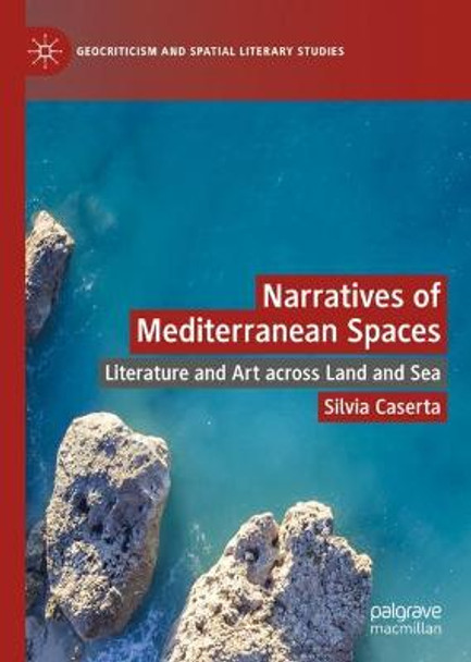 Narratives of Mediterranean Spaces: Literature and Art across Land and Sea by Silvia Caserta