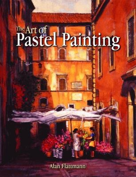 Art of Pastel Painting, The by Alan Flattmann