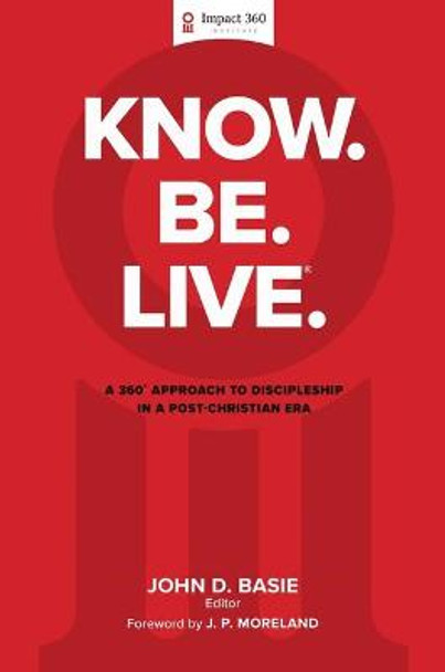 Know, Be, Live(r): A 360 Degree Approach to Discipleship in a Post-Christian Era by John D Basie