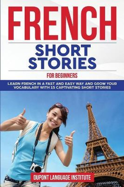 French Short Stories for Beginners: Learn French in a fast and easy way and grow your vocabulary with 15 captivating short stories by DuPont Language Institute