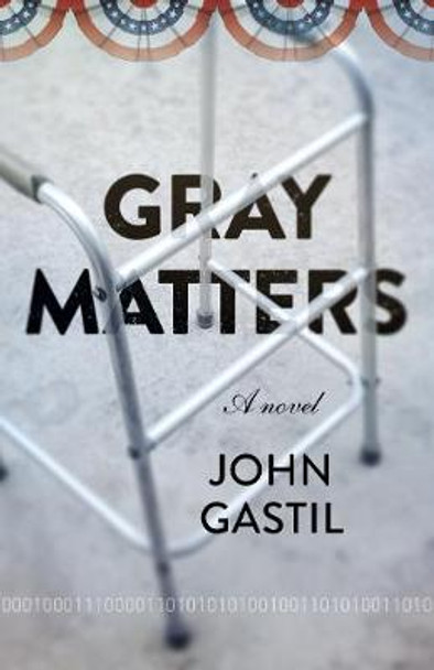 Gray Matters: A novel by John Webster Gastil