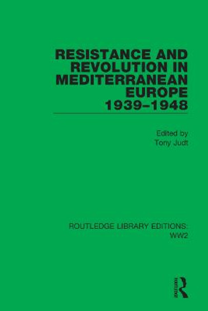 Resistance and Revolution in Mediterranean Europe 1939-1948 by Tony Judt