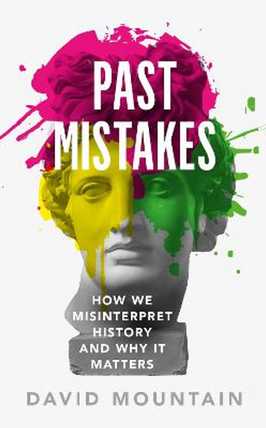 Past Mistakes: How We Misinterpret History and Why it Matters by David Mountain