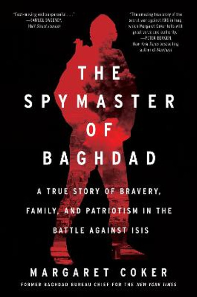 The Spymaster of Baghdad: A True Story of Bravery, Family, and Patriotism in the Battle Against Isis by Margaret Coker
