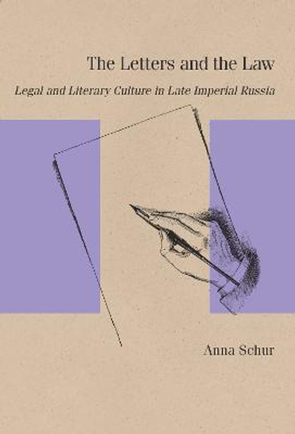 The Letters and the Law: Legal and Literary Culture in Late Imperial Russia by Anna Schur