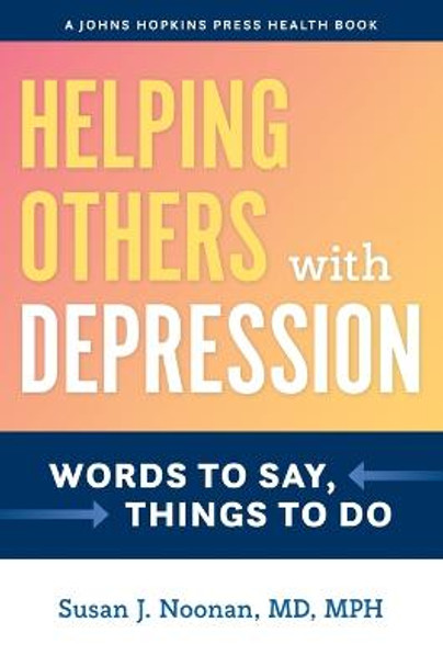 Helping Others with Depression: Words to Say, Things to Do by Susan J. Noonan