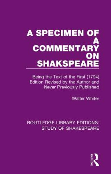 A Specimen of a Commentary on Shakspeare: Being the Text of the First (1794) Edition Revised by the Author and Never Previously Published by Walter Whiter