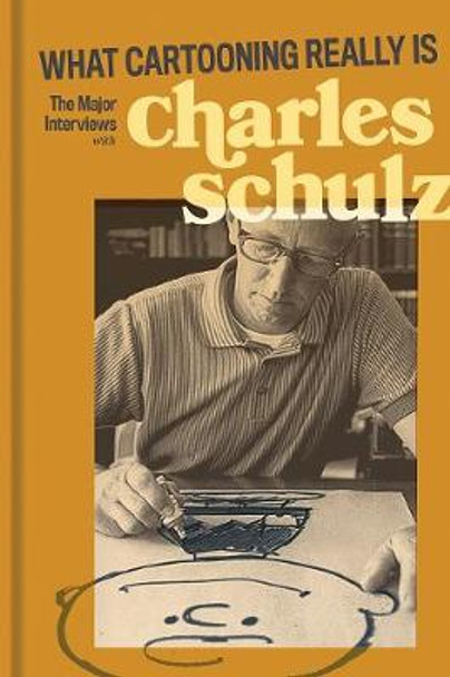 What Cartooning Really Is: The Major Interviews with Charles Schulz by Gary Groth