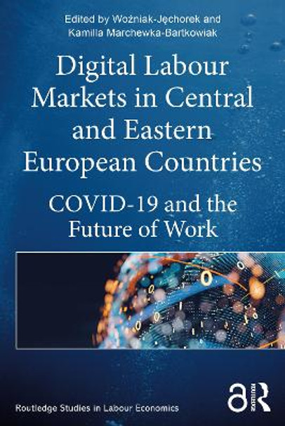 Digital Labour Markets in Central and Eastern European Countries: COVID-19 and the Future of Work by Beata Woźniak-Jęchorek