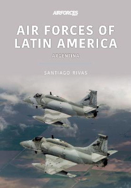 Air Forces of Latin America: Argentina by Santiago Rivas