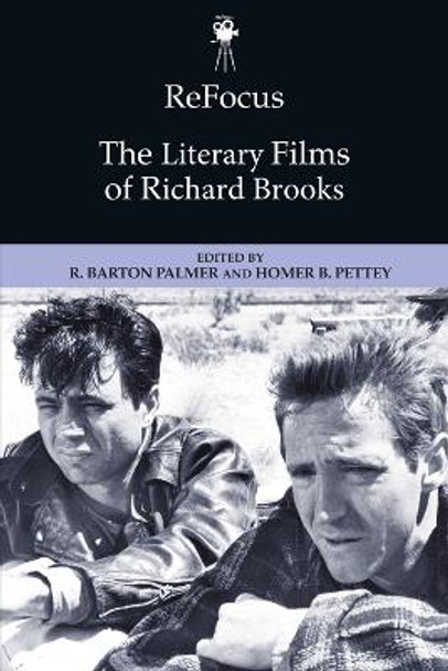Refocus: The Literary Films of Richard Brooks by R Barton Palmer