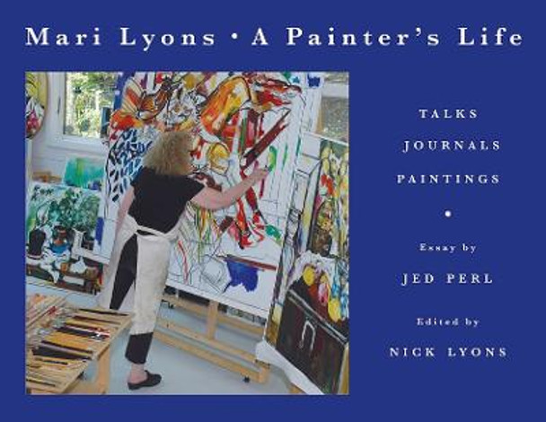 Painter's Life: Talks, Journals, Paintings by Mari Lyons