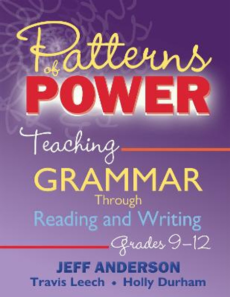 Patterns of Power: Teaching Grammar Through Reading and Writing, Grades 9–12 by Jeff Anderson