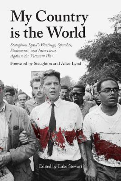 My Country Is the World: Staughton Lynd’s Speeches, Writings, Statements and Interviews Against the Vietnam War by Luke Stewart