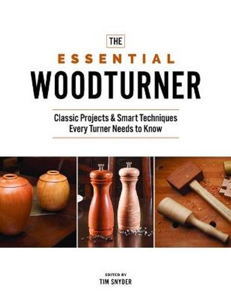 The Essential Woodturner: Classic Projects & Smart Techniques Every Turner Needs to Know by Tim Snyder