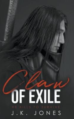 Claw of Exile: He Kills to Survive by J K Jones
