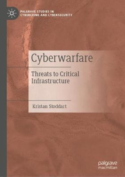 Cyberwarfare: Threats to Critical Infrastructure by Kristan Stoddart
