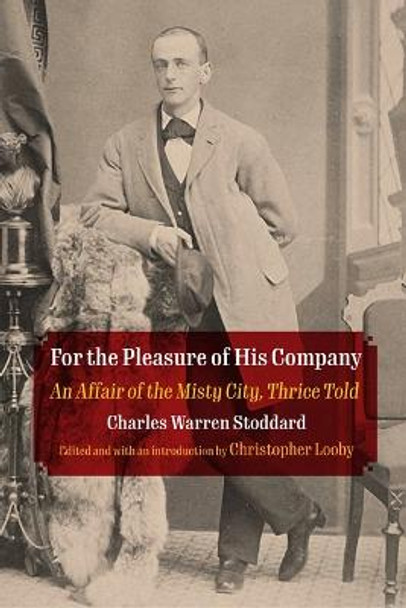 For the Pleasure of His Company: An Affair of the Misty City, Thrice Told by Charles Warren Stoddard