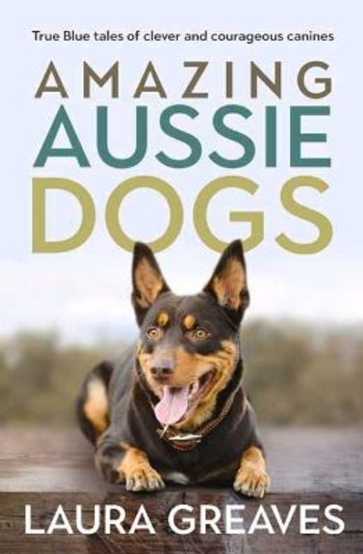 Amazing Aussie Dogs by Laura Greaves