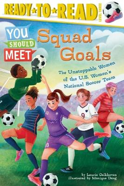 Squad Goals: The Unstoppable Women of the Us Women's National Soccer Team (Ready-To-Read Level 3) by Laurie Calkhoven