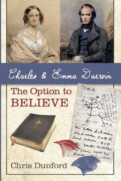 Charles and Emma Darwin: The Option to Believe by Chris Dunford