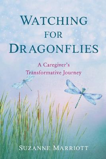 Watching for Dragonflies: A Caregiver's Transformative Journey by Suzanne Marriott