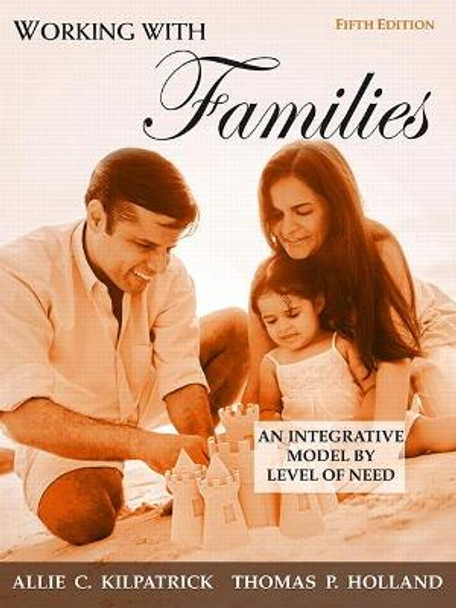 Working with Families: An Integrative Model by Level of Need by Allie Kilpatrick