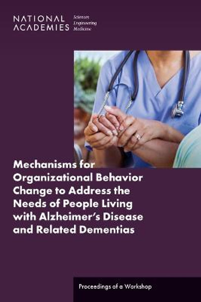 Mechanisms for Organizational Behavior Change to Address the Needs of People Living with Alzheimer's Disease and Related Dementias: Proceedings of a Workshop by National Academies of Sciences, Engineering, and Medicine