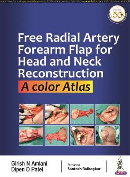 Free Radial Artery Forearm Flap for Head and Neck Reconstruction: A Color Atlas by Girish N Amlani