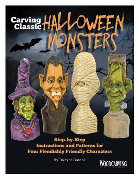 Carving Classic Halloween Monsters: Step-By-Step Instructions and Patterns for Four Fiendishly Friendly Characters by Dwayne Gosnell