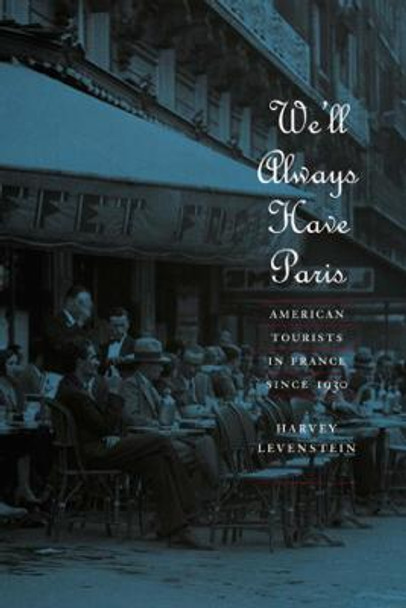 We'll Always Have Paris: American Tourists in France since 1930 by Harvey Levenstein