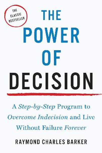 The Power of Decision: A Step-by-Step Program to Overcome Indecision and Live Without Failure Forever by Raymond Charles Barker